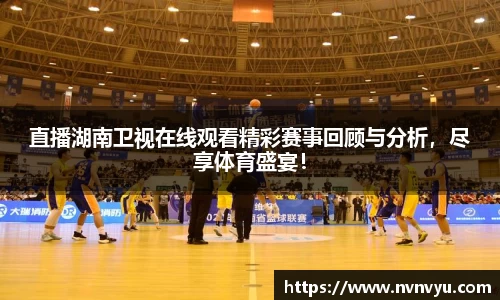直播湖南卫视在线观看精彩赛事回顾与分析，尽享体育盛宴！