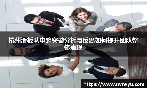 杭州滑板队中路突破分析与反思如何提升团队整体表现