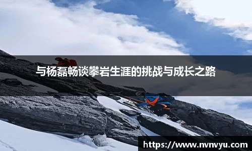与杨磊畅谈攀岩生涯的挑战与成长之路