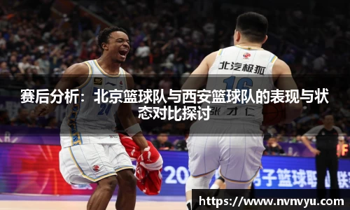 赛后分析：北京篮球队与西安篮球队的表现与状态对比探讨