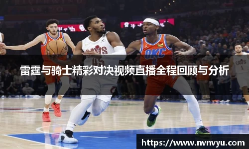 雷霆与骑士精彩对决视频直播全程回顾与分析