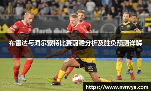 布雷达与海尔蒙特比赛前瞻分析及胜负预测详解